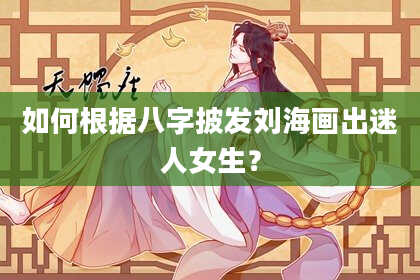 如何根据八字披发刘海画出迷人女生?