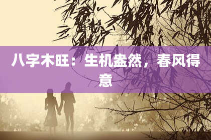 八字木旺：生机盎然，春风得意