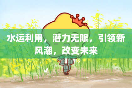 水运利用,潜力无限,引领新风潮,改变未来