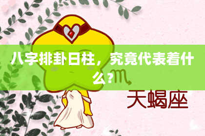 八字排卦日柱，究竟代表着什么？