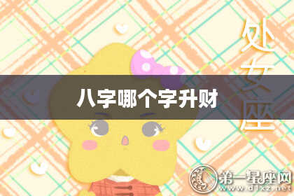 八字哪个字升财