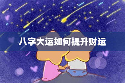 八字大运如何提升财运