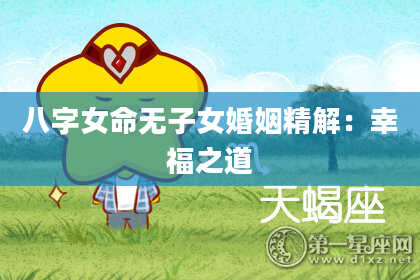 八字女命无子女婚姻精解：幸福之道