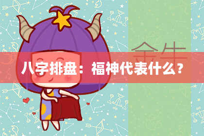 八字排盘：福神代表什么？