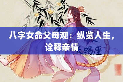 八字女命父母观：纵览人生，诠释亲情