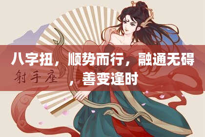 八字扭，顺势而行，融通无碍，善变逢时