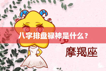八字排盘禄神是什么？