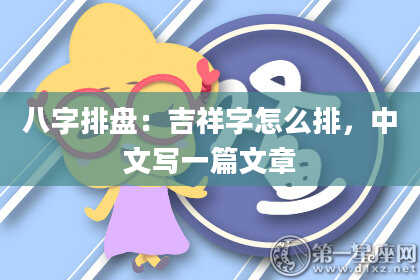八字排盘:吉祥字怎么排,中文写一篇文章