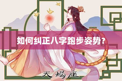 如何纠正八字跑步姿势?