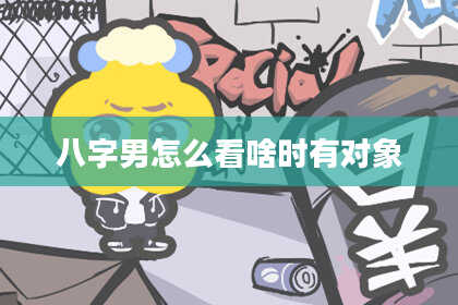八字男怎么看啥时有对象