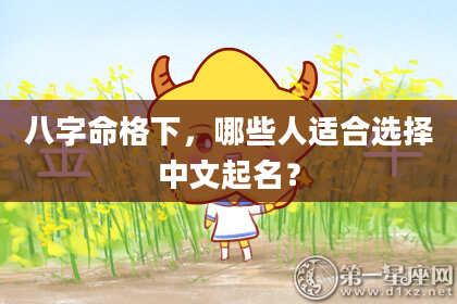 八字命格下，哪些人适合选择中文起名？