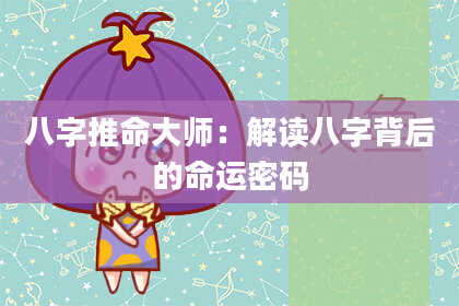 八字推命大师：解读八字背后的命运密码
