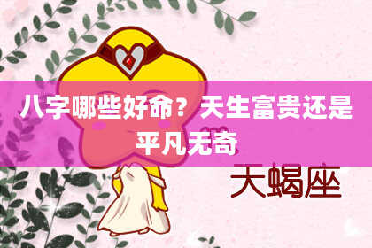 八字哪些好命？天生富贵还是平凡无奇