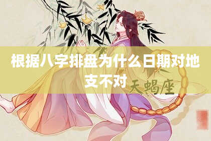 根据八字排盘为什么日期对地支不对