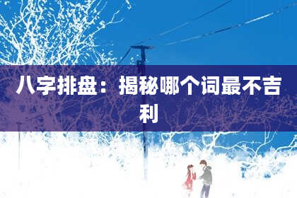 八字排盘：揭秘哪个词最不吉利