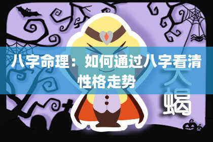 八字命理：如何通过八字看清性格走势