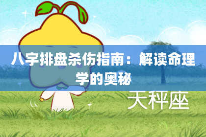 八字排盘杀伤指南：解读命理学的奥秘