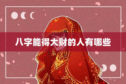 八字能得大财的人有哪些