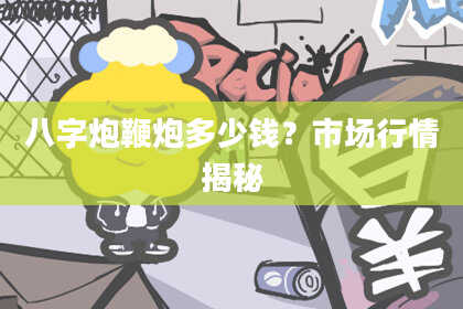 八字炮鞭炮多少钱？市场行情揭秘