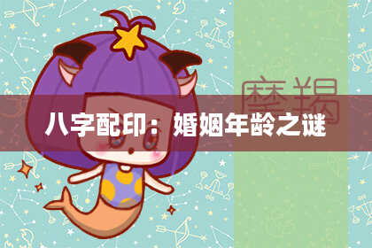 八字配印：婚姻年龄之谜