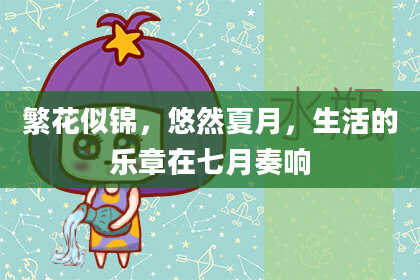 繁花似锦，悠然夏月，生活的乐章在七月奏响