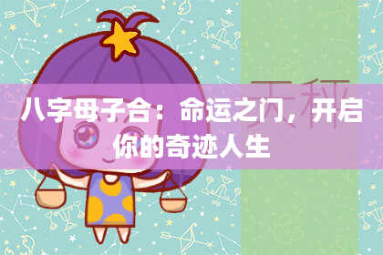 八字母子合:命运之门,开启你的奇迹人生