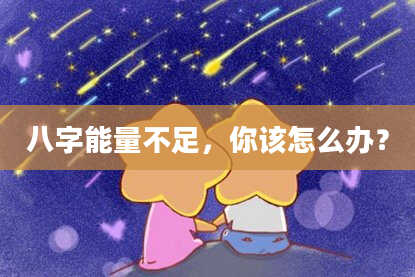 八字能量不足，你该怎么办？