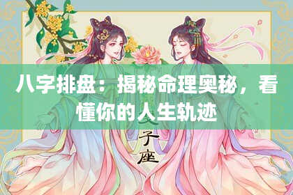 八字排盘：揭秘命理奥秘，看懂你的人生轨迹