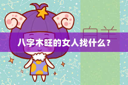 八字木旺的女人找什么？