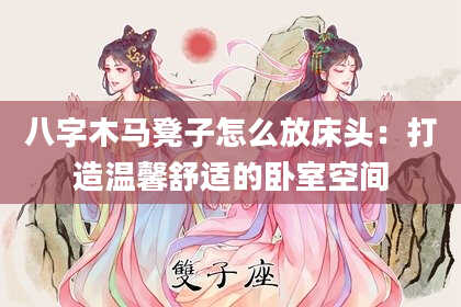 八字木马凳子怎么放床头：打造温馨舒适的卧室空间