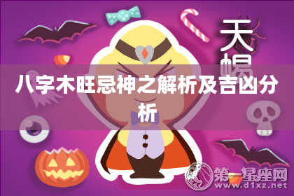 八字木旺忌神之解析及吉凶分析