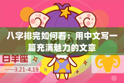 八字排完如何看：用中文写一篇充满魅力的文章