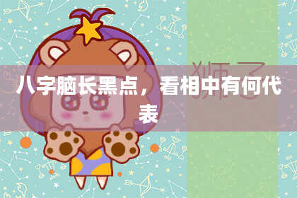 八字脑长黑点，看相中有何代表
