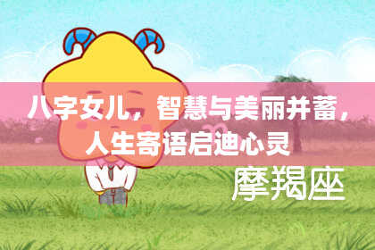 八字女儿，智慧与美丽并蓄，人生寄语启迪心灵
