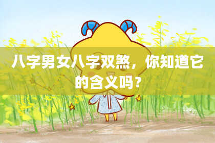八字男女八字双煞，你知道它的含义吗？
