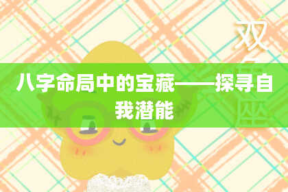 八字命局中的宝藏——探寻自我潜能
