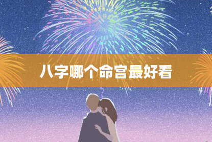 八字哪个命宫最好看
