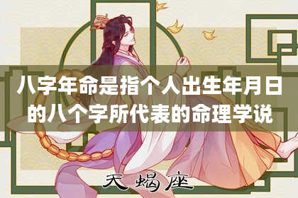 八字年命是指个人出生年月日的八个字所代表的命理学说