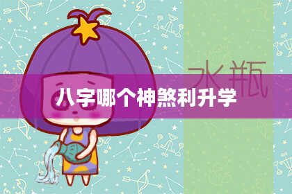 八字哪个神煞利升学