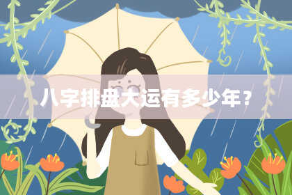 八字排盘大运有多少年？