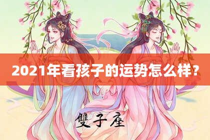 2021年看孩子的运势怎么样？