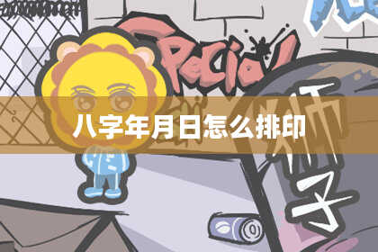 八字年月日怎么排印