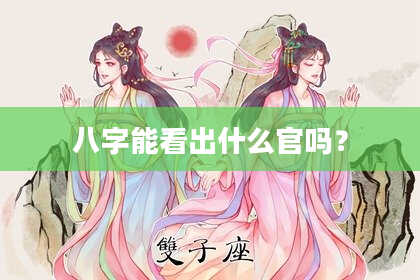 八字能看出什么官吗？