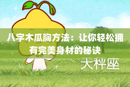 八字木瓜胸方法：让你轻松拥有完美身材的秘诀