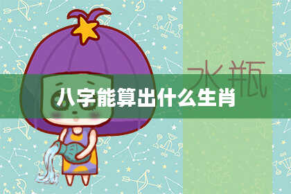 八字能算出什么生肖