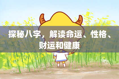 探秘八字，解读命运、性格、财运和健康