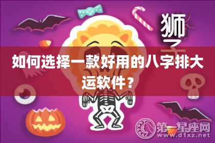 如何选择一款好用的八字排大运软件?