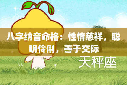 八字纳音命格：性情慈祥，聪明伶俐，善于交际
