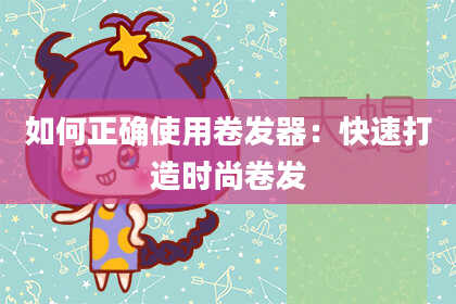 如何正确使用卷发器：快速打造时尚卷发