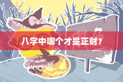八字中哪个才是正财？